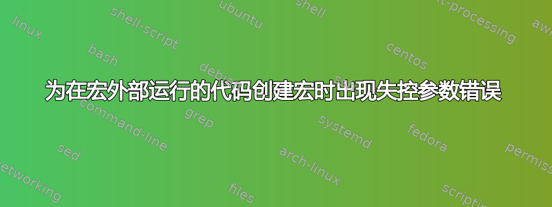 为在宏外部运行的代码创建宏时出现失控参数错误