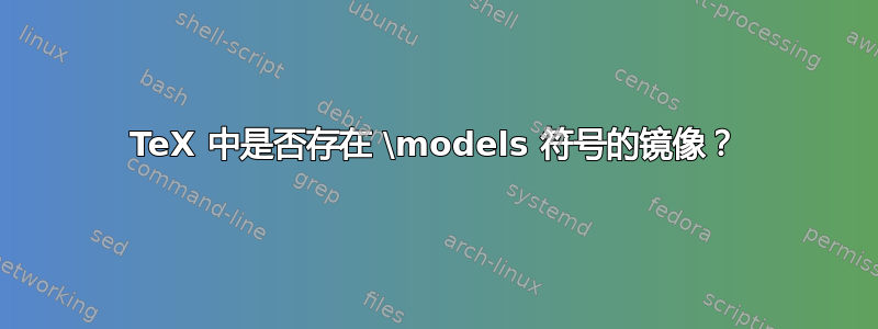 TeX 中是否存在 \models 符号的镜像？