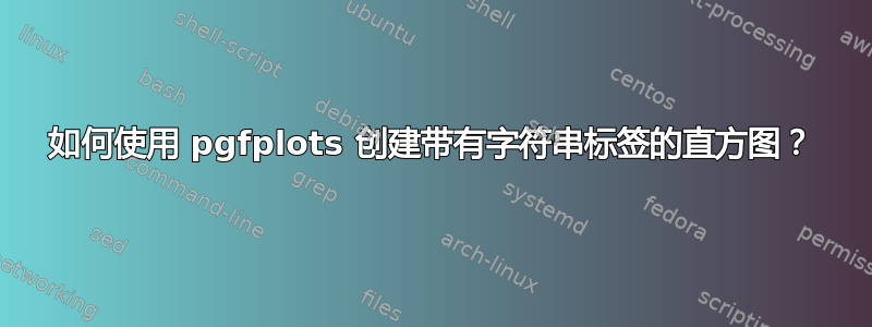 如何使用 pgfplots 创建带有字符串标签的直方图？