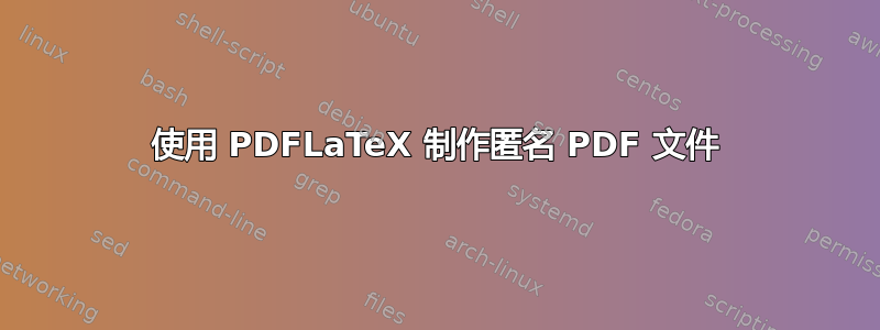 使用 PDFLaTeX 制作匿名 PDF 文件