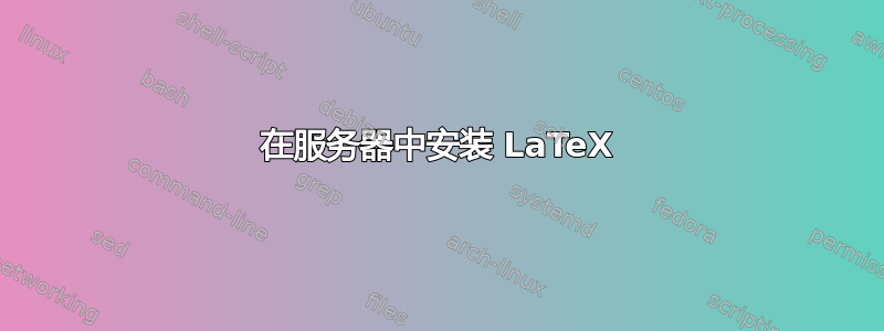 在服务器中安装 LaTeX