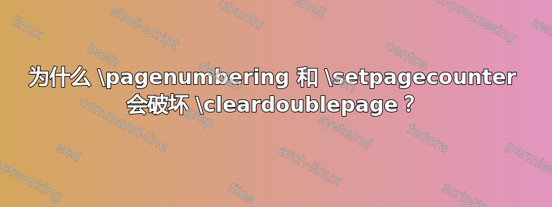 为什么 \pagenumbering 和 \setpagecounter 会破坏 \cleardoublepage？