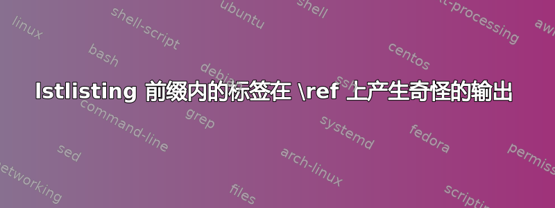 lstlisting 前缀内的标签在 \ref 上产生奇怪的输出