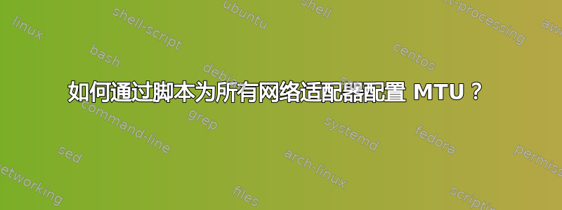 如何通过脚本为所有网络适配器配置 MTU？