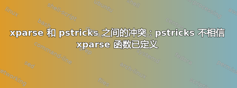 xparse 和 pstricks 之间的冲突：pstricks 不相信 xparse 函数已定义