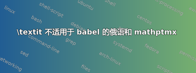 \textit 不适用于 babel 的俄语和 mathptmx