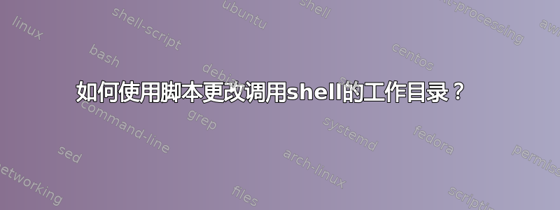 如何使用脚本更改调用shell的工作目录？ 