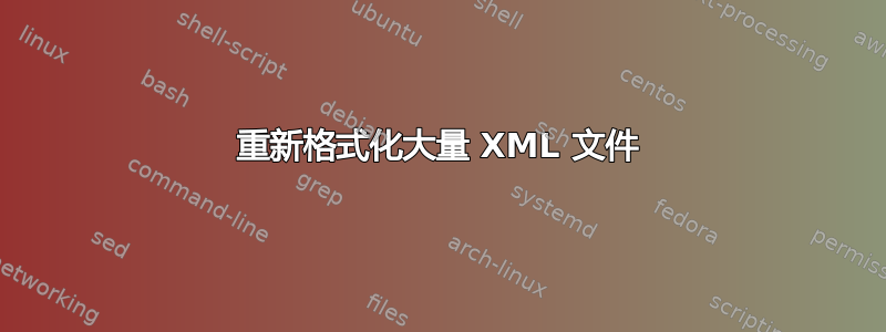 重新格式化大量 XML 文件