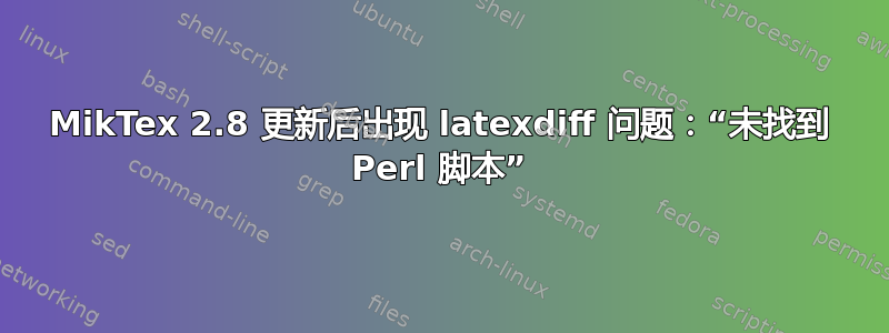 MikTex 2.8 更新后出现 latexdiff 问题：“未找到 Perl 脚本”