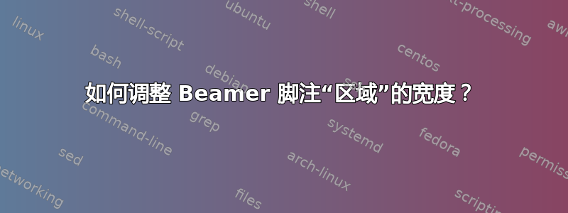 如何调整 Beamer 脚注“区域”的宽度？