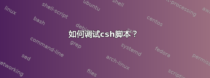 如何调试csh脚本？