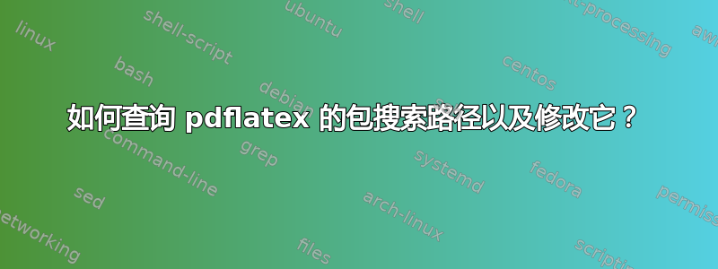 如何查询 pdflatex 的包搜索路径以及修改它？