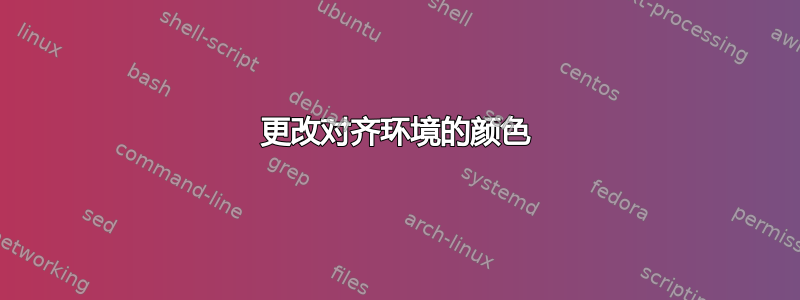 更改对齐环境的颜色