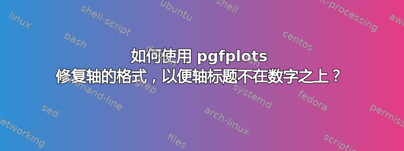 如何使用 pgfplots 修复轴的格式，以便轴标题不在数字之上？