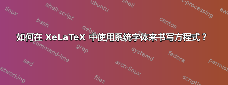 如何在 XeLaTeX 中使用系统字体来书写方程式？