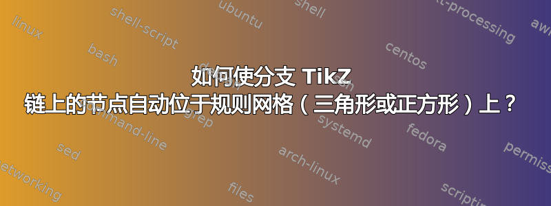 如何使分支 TikZ 链上的节点自动位于规则网格（三角形或正方形）上？