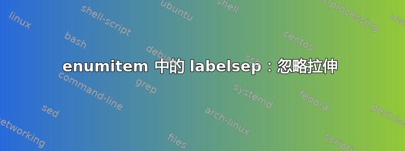 enumitem 中的 labelsep：忽略拉伸