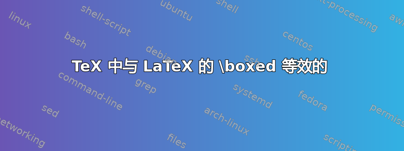 TeX 中与 LaTeX 的 \boxed 等效的