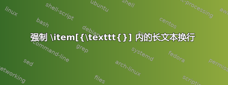 强制 \item[{\texttt{}] 内的长文本换行