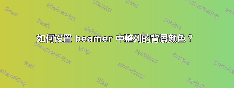 如何设置 beamer 中整列的背景颜色？