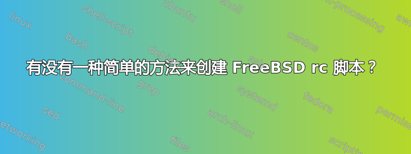 有没有一种简单的方法来创建 FreeBSD rc 脚本？