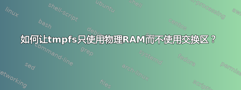 如何让tmpfs只使用物理RAM而不使用交换区？