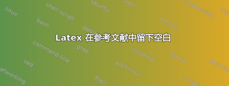 Latex 在参考文献中留下空白