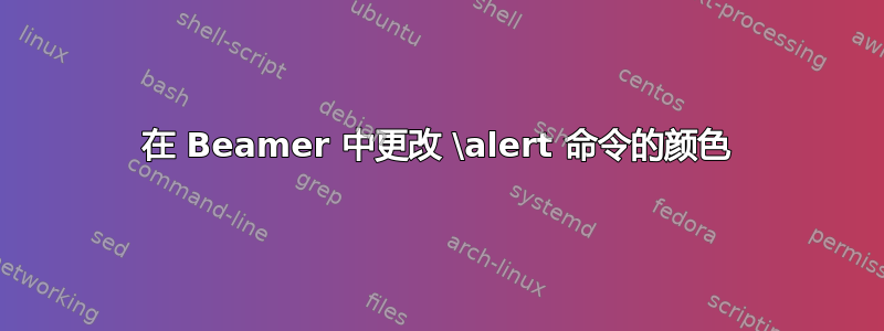 在 Beamer 中更改 \alert 命令的颜色