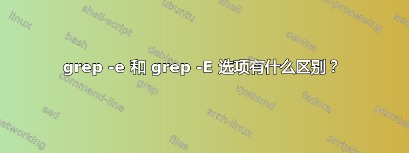 grep -e 和 grep -E 选项有什么区别？