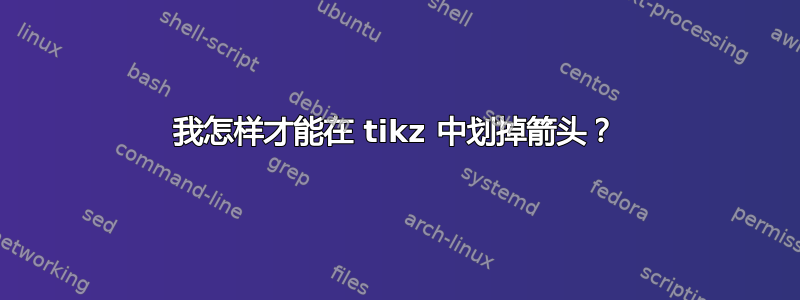 我怎样才能在 tikz 中划掉箭头？