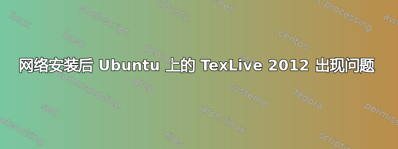 网络安装后 Ubuntu 上的 TexLive 2012 出现问题