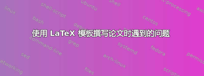 使用 LaTeX 模板撰写论文时遇到的问题