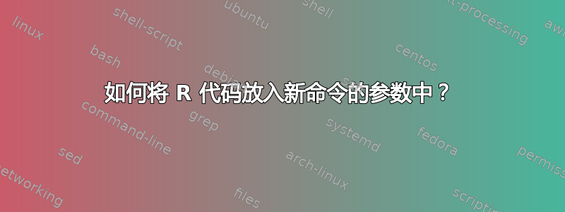 如何将 R 代码放入新命令的参数中？