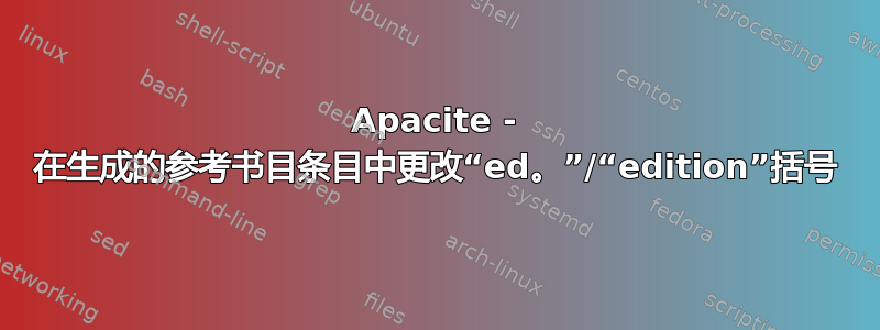 Apacite - 在生成的参考书目条目中更改“ed。”/“edition”括号