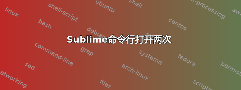 Sublime命令行打开两次