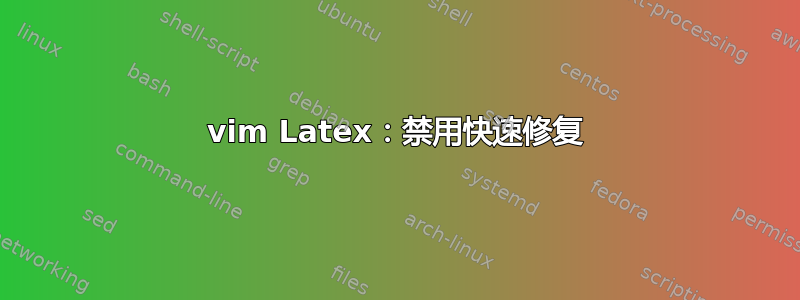 vim Latex：禁用快速修复