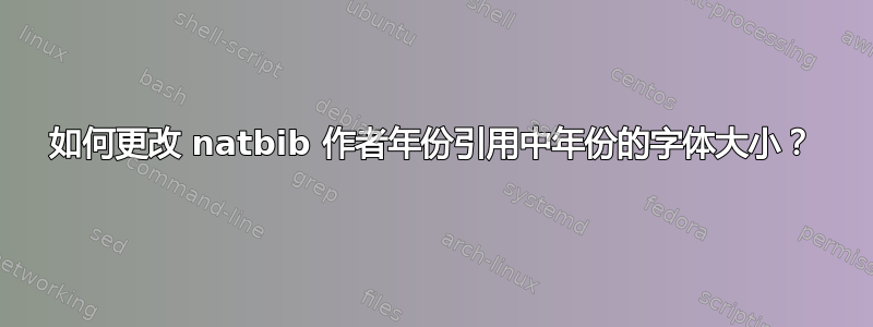 如何更改 natbib 作者年份引用中年份的字体大小？