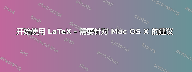 开始使用 LaTeX - 需要针对 Mac OS X 的建议