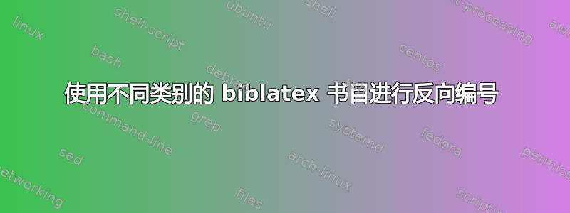 使用不同类别的 biblatex 书目进行反向编号