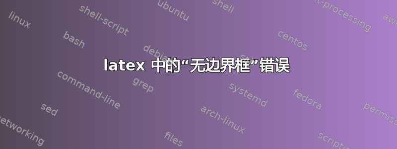 latex 中的“无边界框”错误