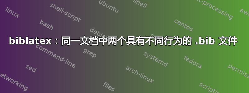 biblatex：同一文档中两个具有不同行为的 .bib 文件