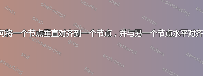 如何将一个节点垂直对齐到一个节点，并与另一个节点水平对齐？