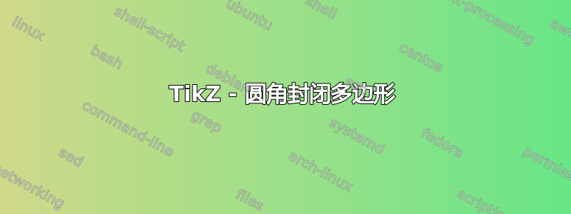 TikZ - 圆角封闭多边形