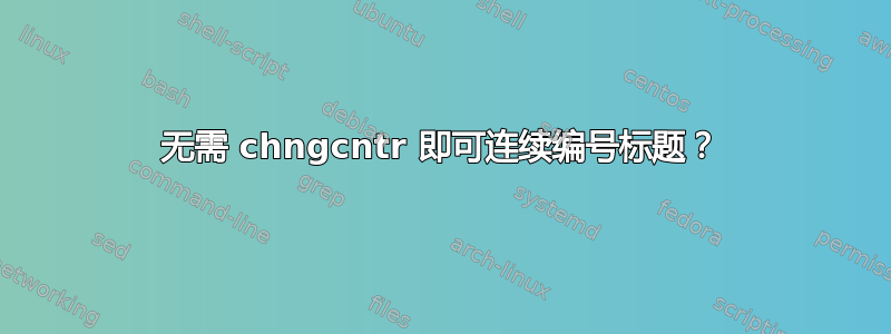 无需 chngcntr 即可连续编号标题？