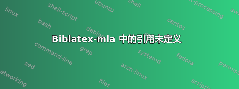 Biblatex-mla 中的引用未定义 