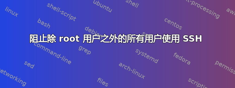 阻止除 root 用户之外的所有用户使用 SSH