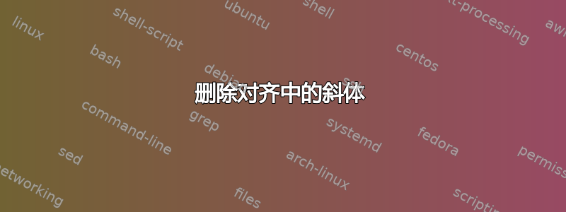 删除对齐中的斜体