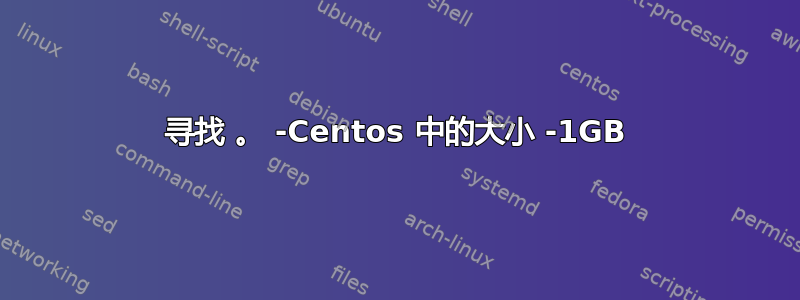 寻找 。 -Centos 中的大小 -1GB