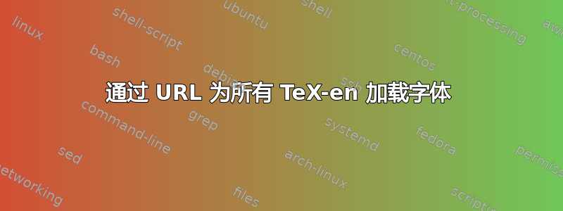 通过 URL 为所有 TeX-en 加载字体