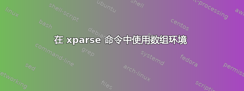 在 xparse 命令中使用数组环境